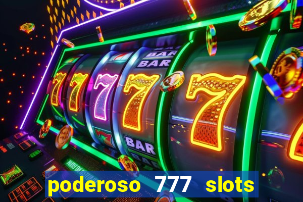 poderoso 777 slots paga mesmo